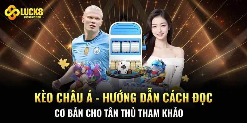 Kèo Châu Á - Hướng Dẫn Cách Đọc Cơ Bản Cho Tân Thủ Tham Khảo